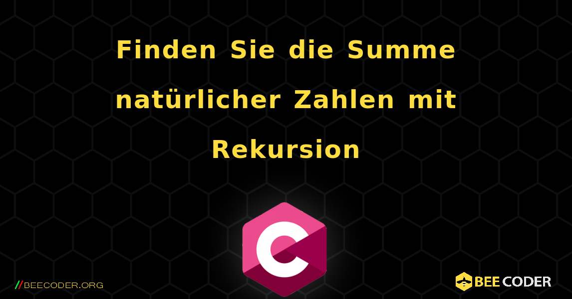 Finden Sie die Summe natürlicher Zahlen mit Rekursion. C