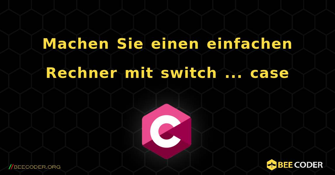 Machen Sie einen einfachen Rechner mit switch ... case. C