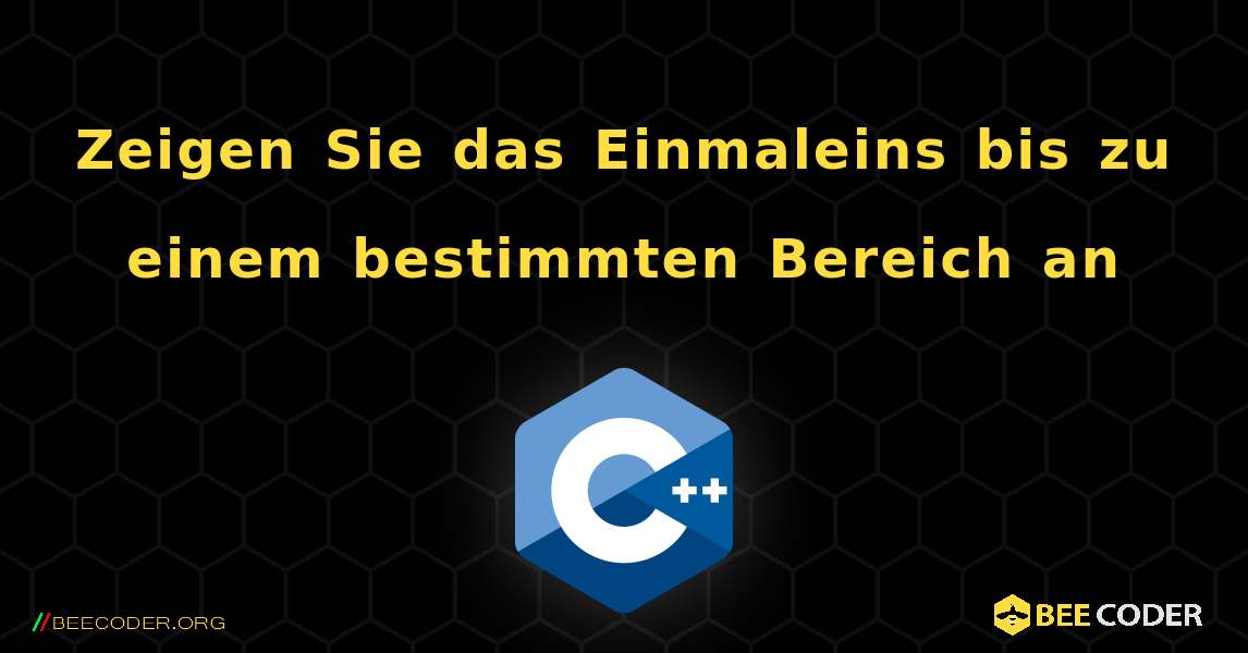 Zeigen Sie das Einmaleins bis zu einem bestimmten Bereich an. C++