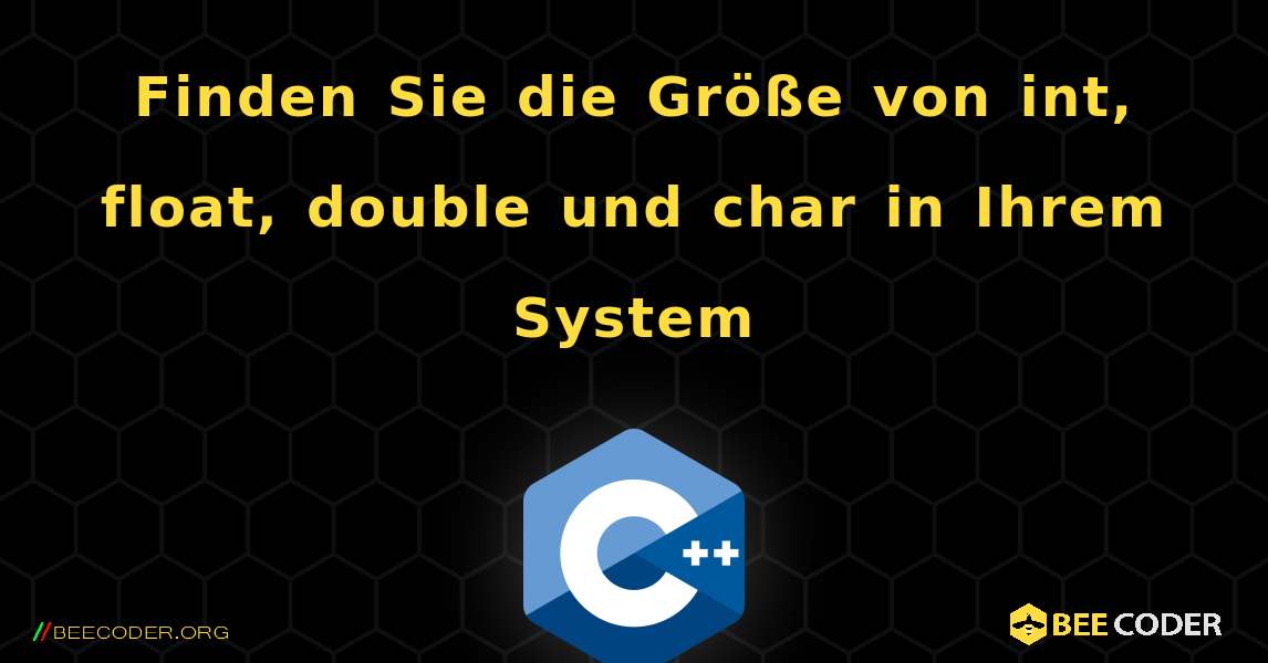 Finden Sie die Größe von int, float, double und char in Ihrem System. C++