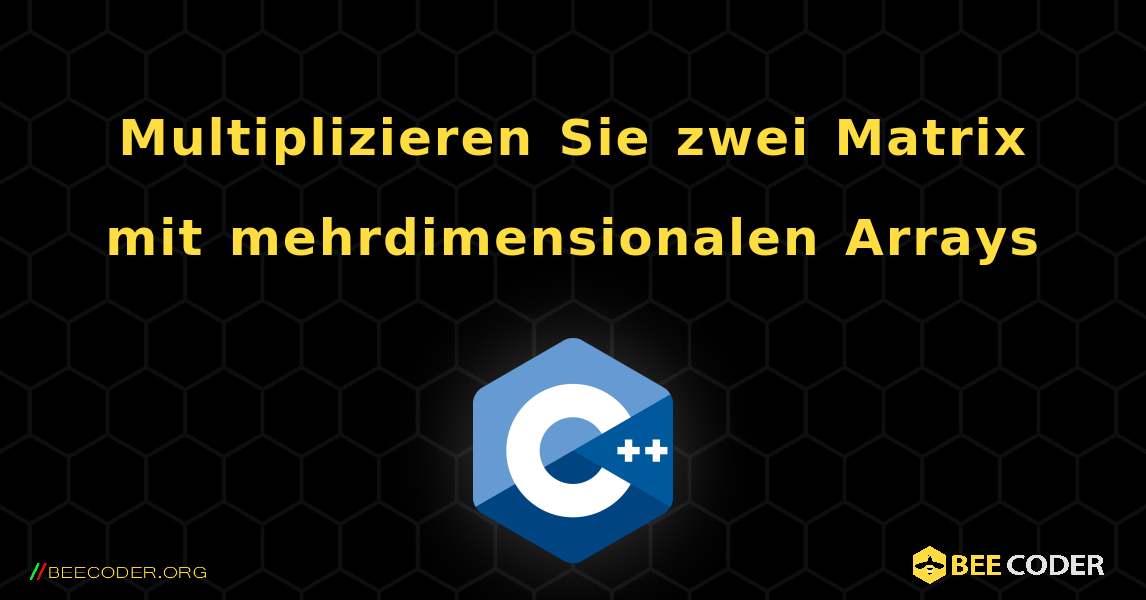 Multiplizieren Sie zwei Matrix mit mehrdimensionalen Arrays. C++