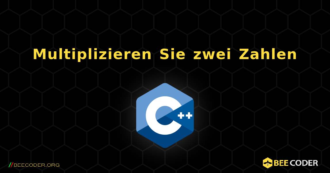 Multiplizieren Sie zwei Zahlen. C++