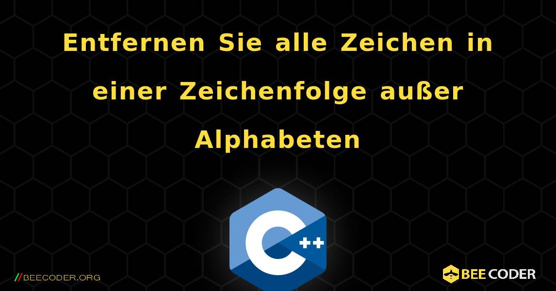 Entfernen Sie alle Zeichen in einer Zeichenfolge außer Alphabeten. C++