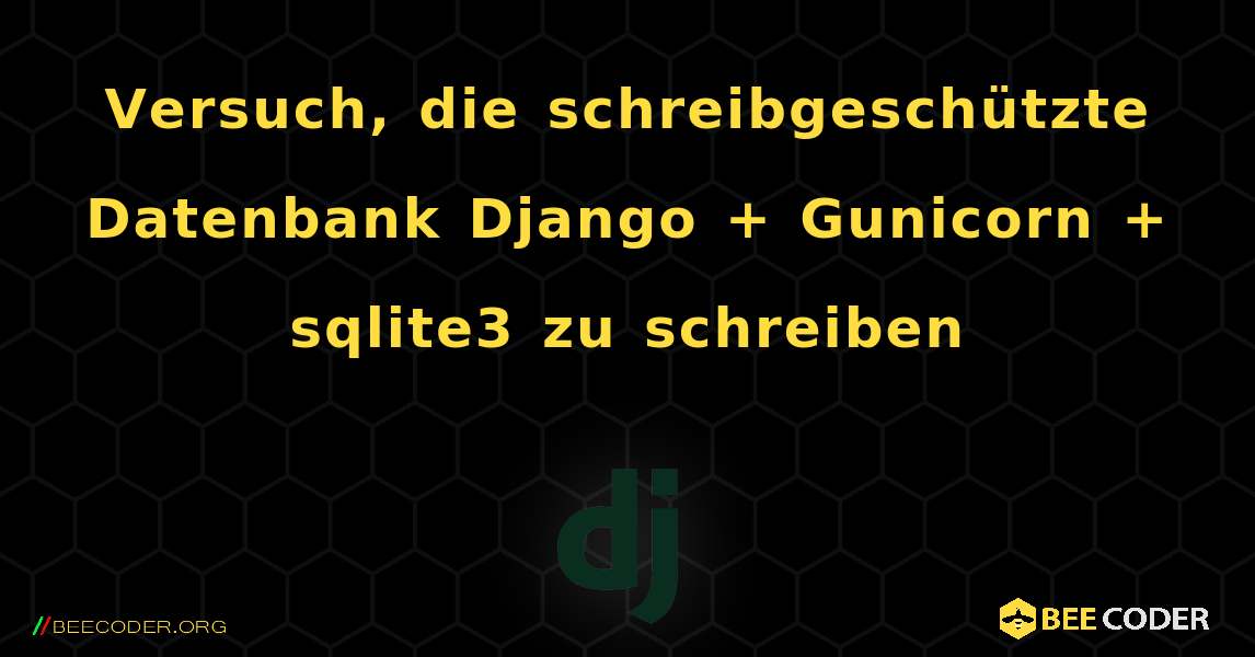 Versuch, die schreibgeschützte Datenbank Django + Gunicorn + sqlite3 zu schreiben. Django