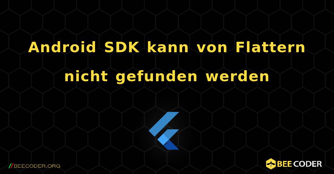 Android SDK kann von Flattern nicht gefunden werden. Flutter