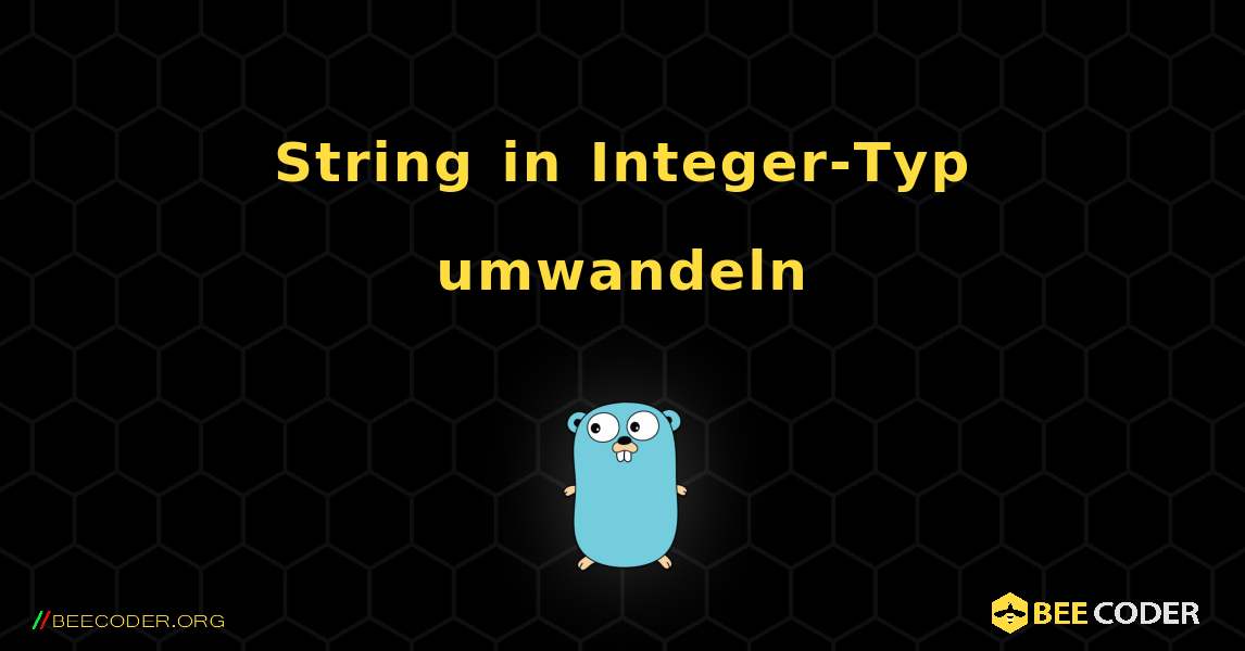 String in Integer-Typ umwandeln. GoLang