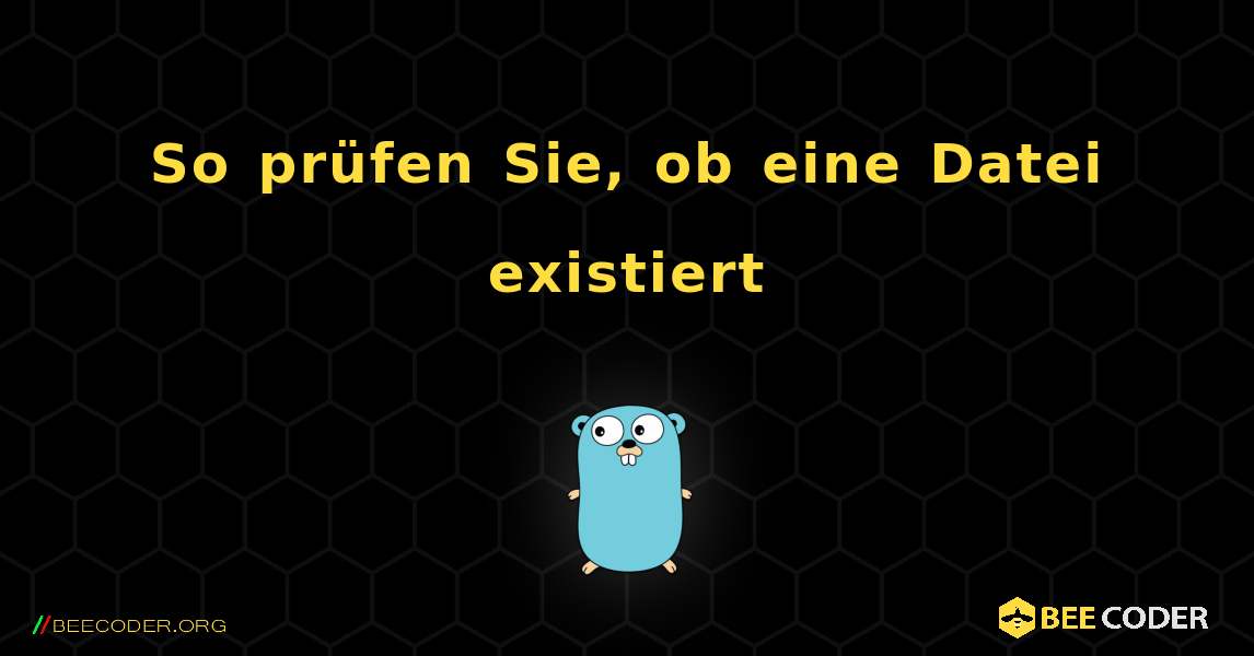 So prüfen Sie, ob eine Datei existiert. GoLang