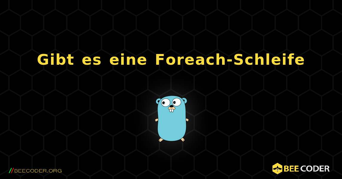 Gibt es eine Foreach-Schleife. GoLang