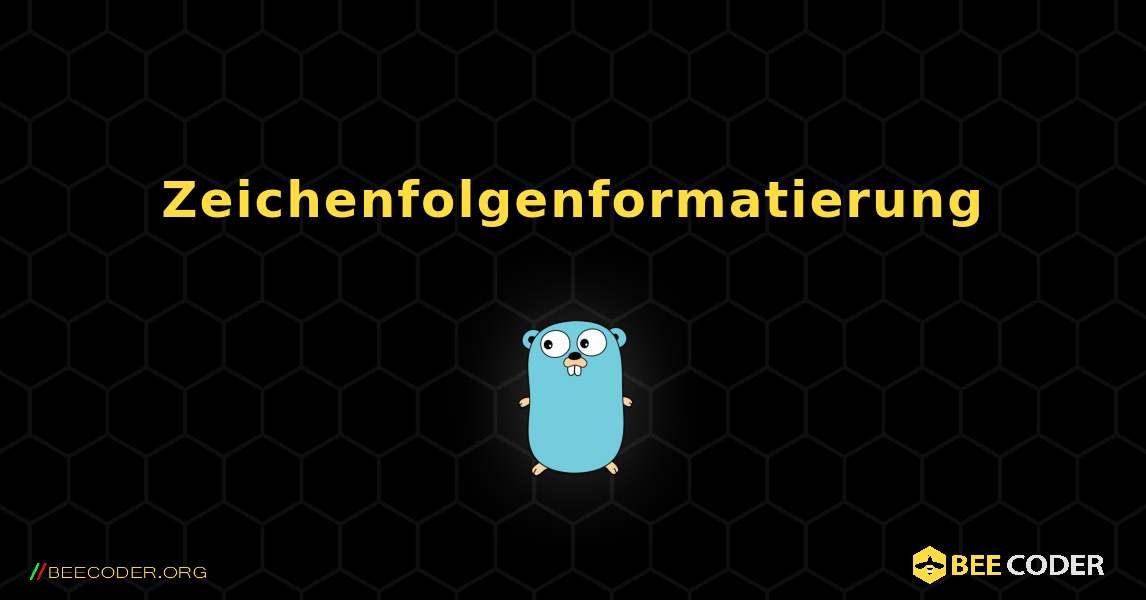 Zeichenfolgenformatierung. GoLang