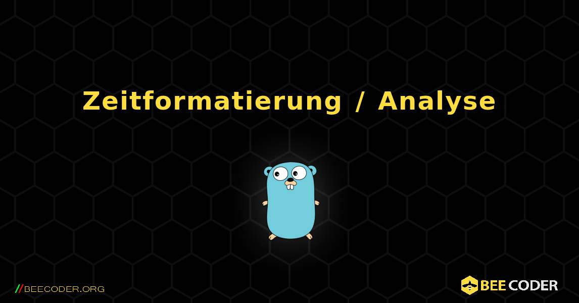 Zeitformatierung / Analyse. GoLang