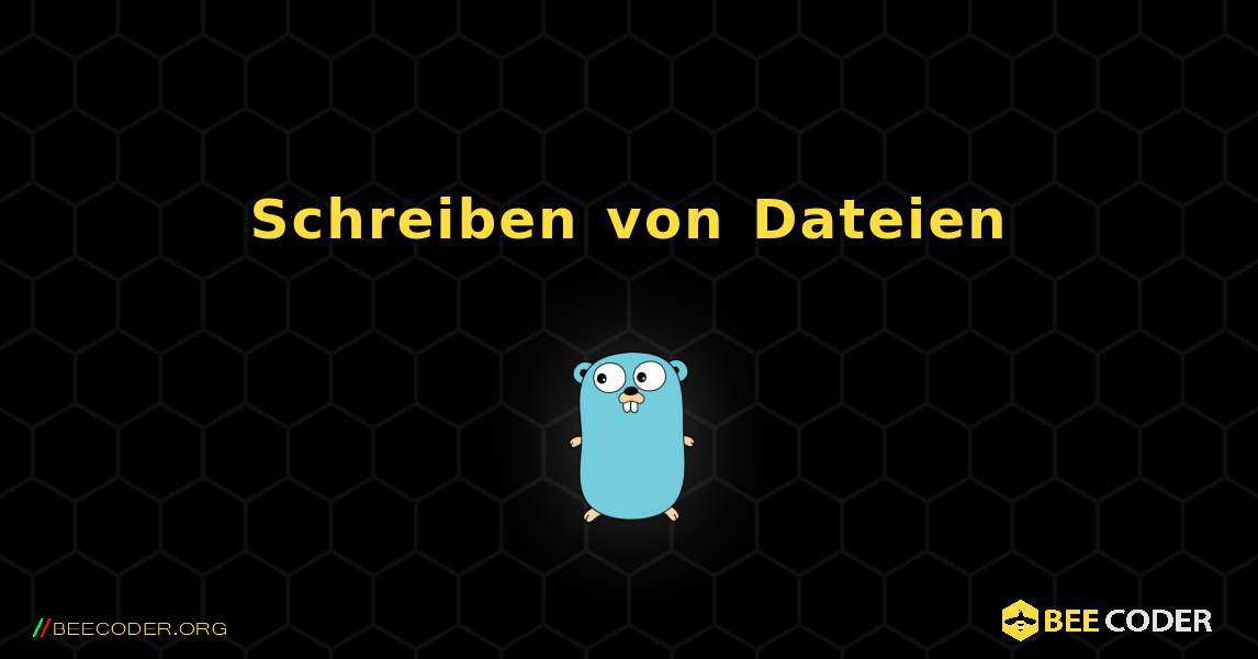 Schreiben von Dateien. GoLang