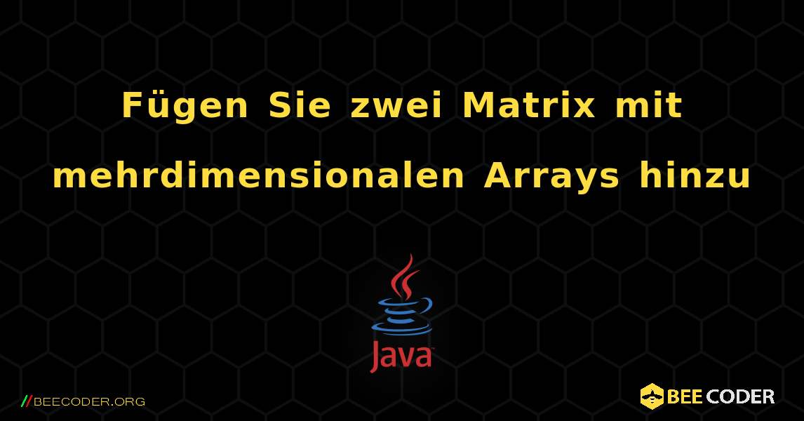 Fügen Sie zwei Matrix mit mehrdimensionalen Arrays hinzu. Java