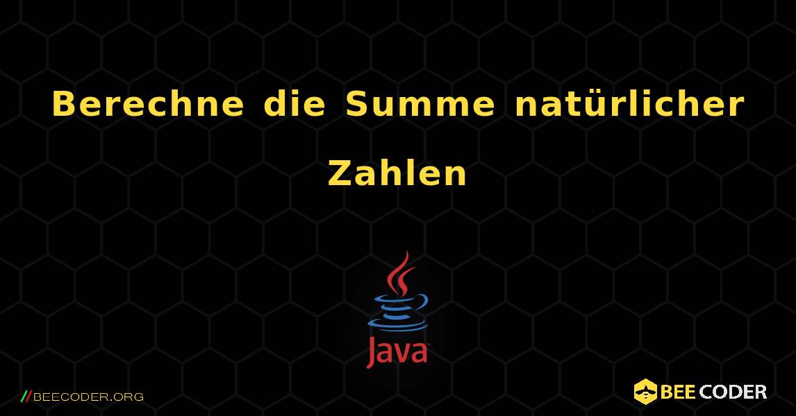 Berechne die Summe natürlicher Zahlen. Java