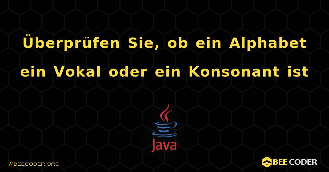 Überprüfen Sie, ob ein Alphabet ein Vokal oder ein Konsonant ist. Java