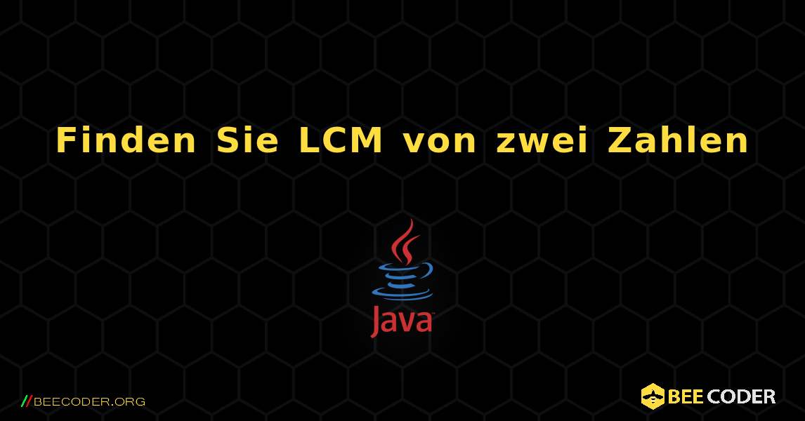 Finden Sie LCM von zwei Zahlen. Java