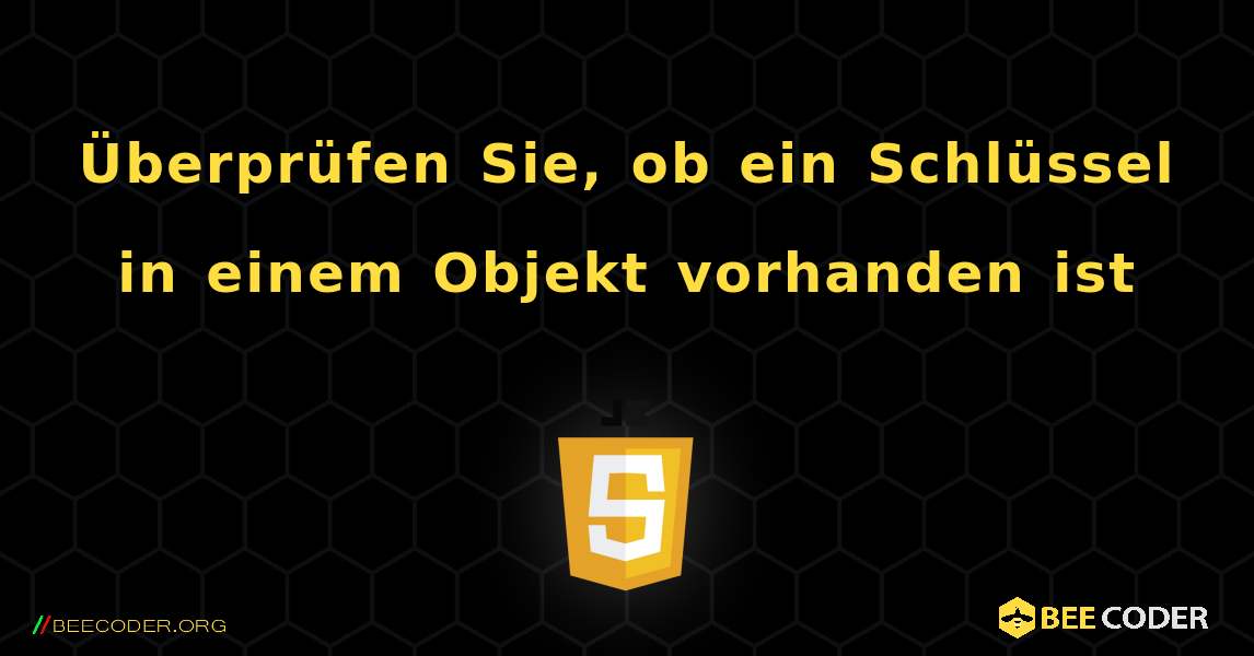 Überprüfen Sie, ob ein Schlüssel in einem Objekt vorhanden ist. JavaScript