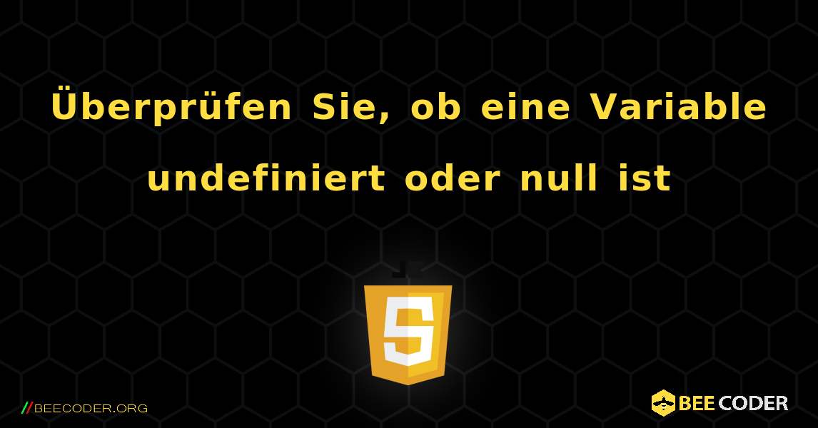 Überprüfen Sie, ob eine Variable undefiniert oder null ist. JavaScript