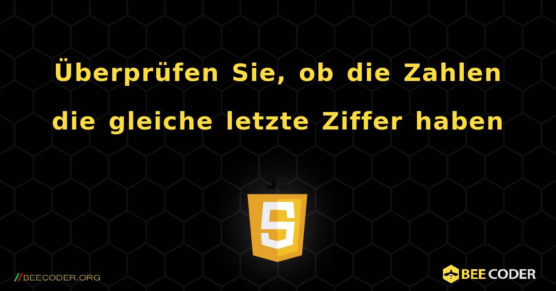 Überprüfen Sie, ob die Zahlen die gleiche letzte Ziffer haben. JavaScript