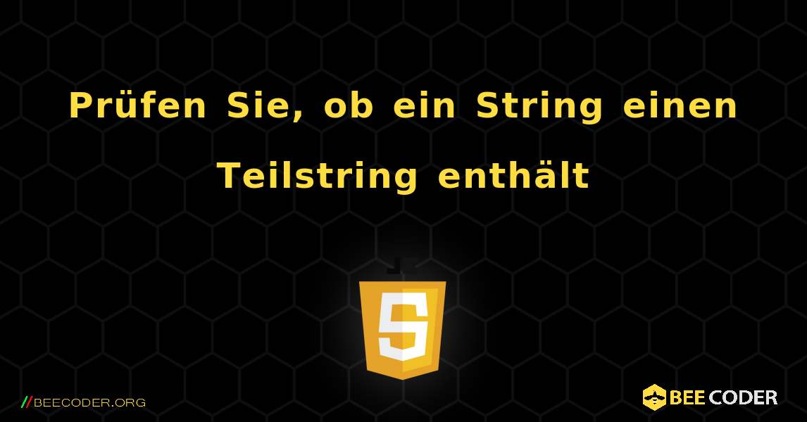 Prüfen Sie, ob ein String einen Teilstring enthält. JavaScript