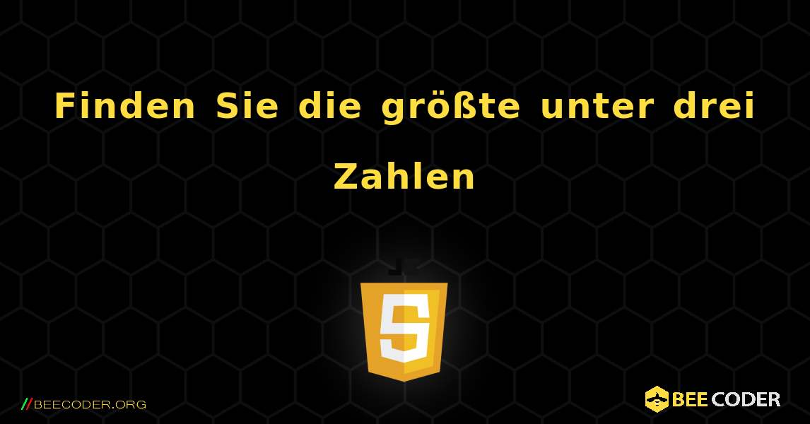 Finden Sie die größte unter drei Zahlen. JavaScript