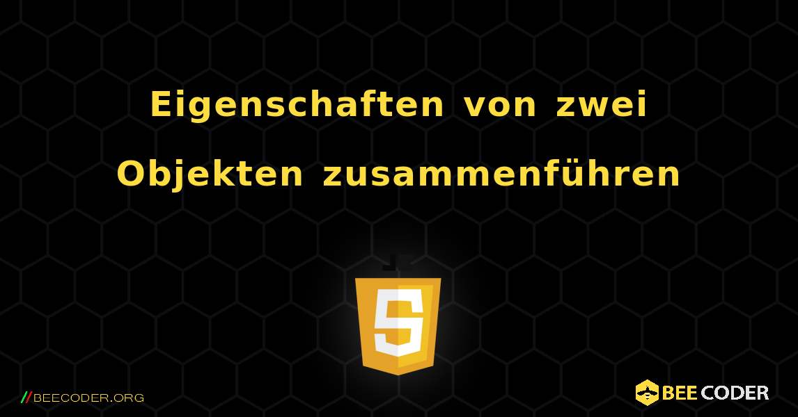 Eigenschaften von zwei Objekten zusammenführen. JavaScript