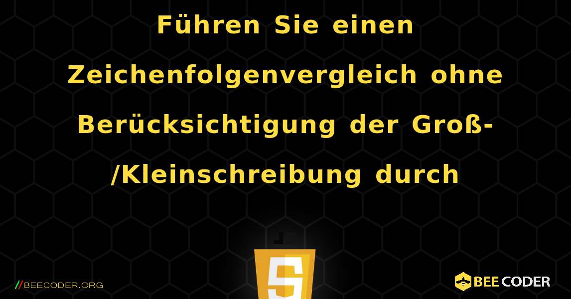 Führen Sie einen Zeichenfolgenvergleich ohne Berücksichtigung der Groß-/Kleinschreibung durch. JavaScript