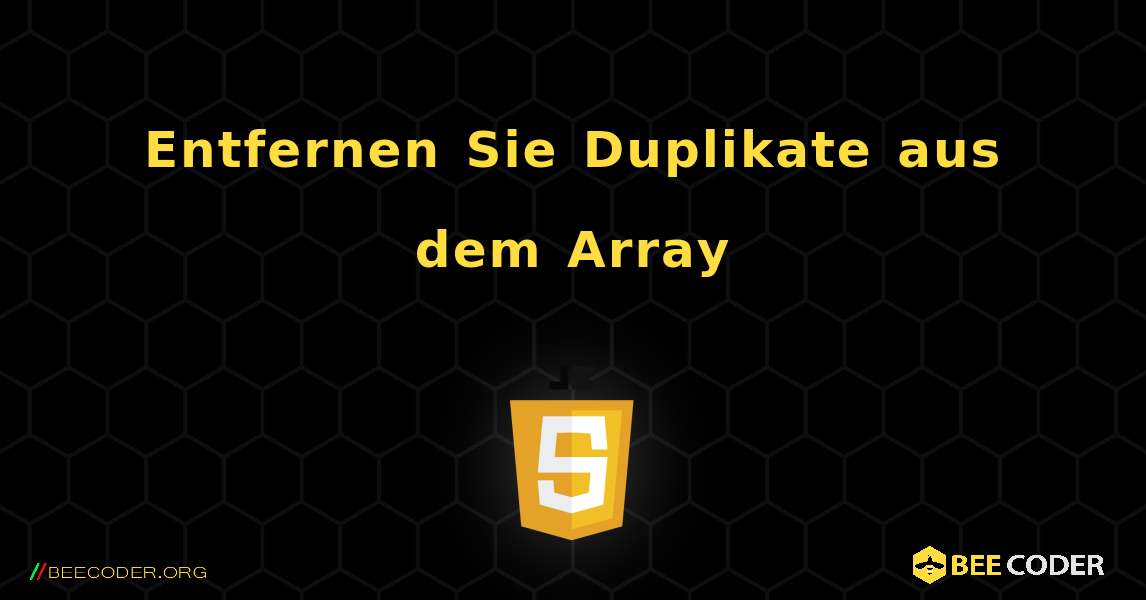 Entfernen Sie Duplikate aus dem Array. JavaScript