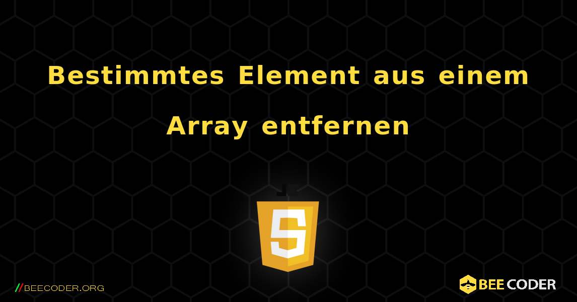 Bestimmtes Element aus einem Array entfernen. JavaScript