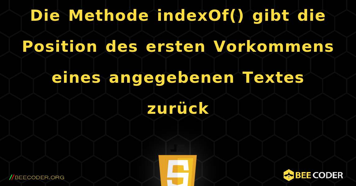 Die Methode indexOf() gibt die Position des ersten Vorkommens eines angegebenen Textes zurück. JavaScript