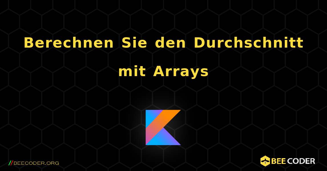 Berechnen Sie den Durchschnitt mit Arrays. Kotlin