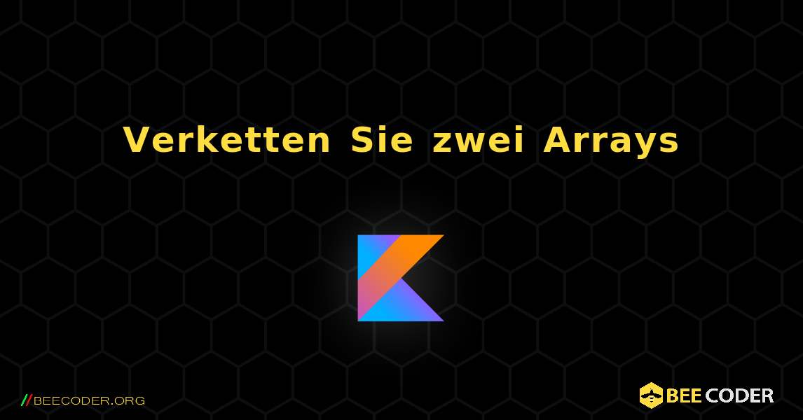 Verketten Sie zwei Arrays. Kotlin