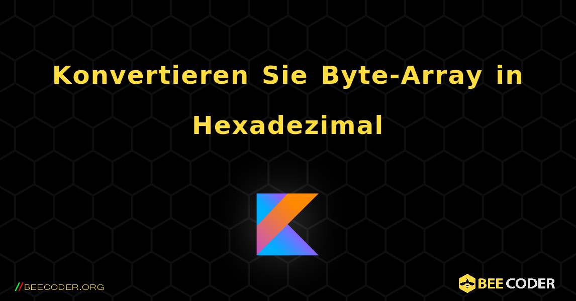 Konvertieren Sie Byte-Array in Hexadezimal. Kotlin