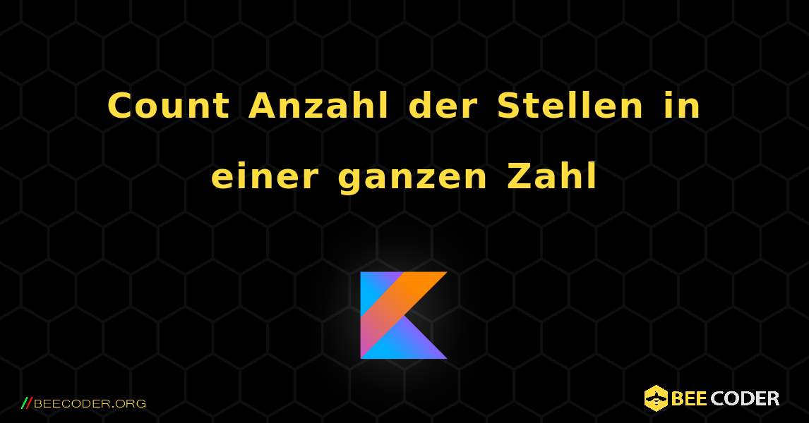 Count Anzahl der Stellen in einer ganzen Zahl. Kotlin