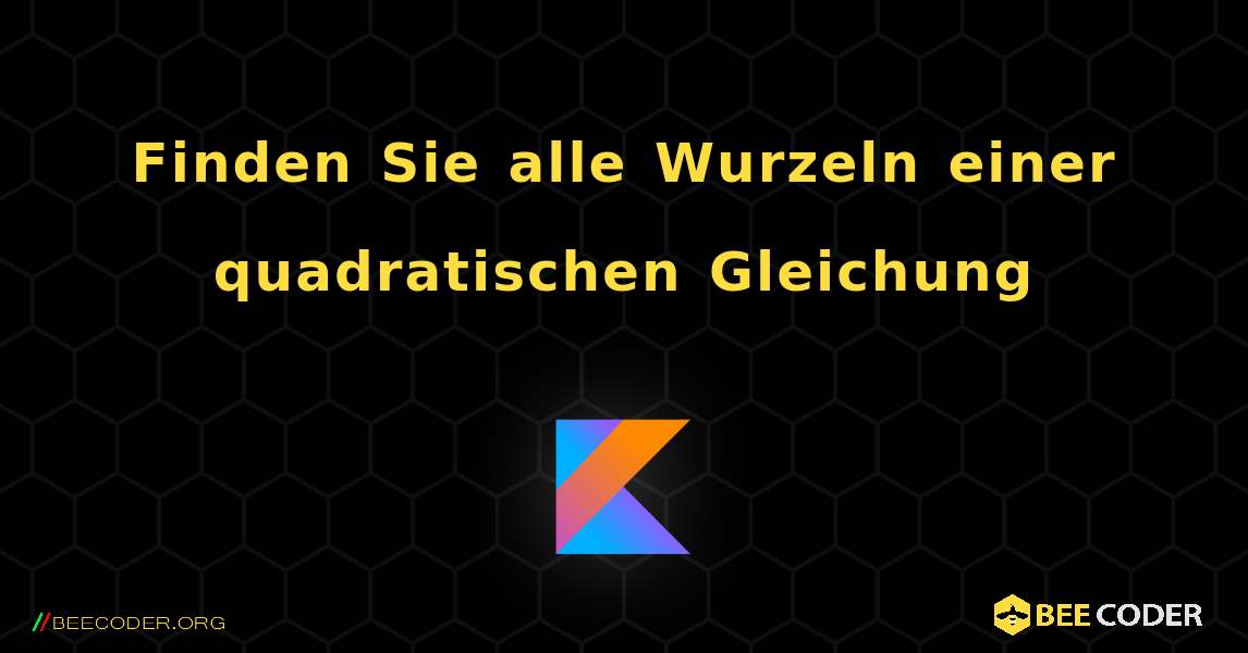 Finden Sie alle Wurzeln einer quadratischen Gleichung. Kotlin