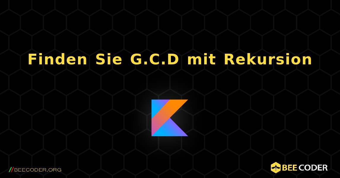 Finden Sie G.C.D mit Rekursion. Kotlin