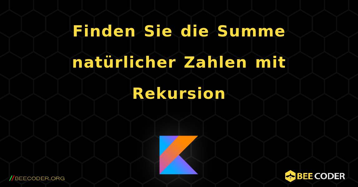 Finden Sie die Summe natürlicher Zahlen mit Rekursion. Kotlin