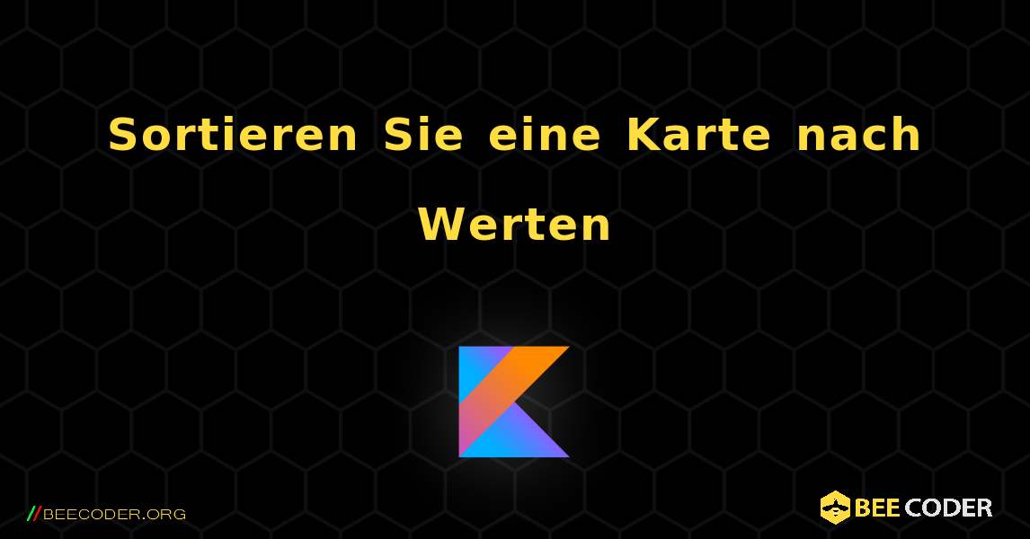 Sortieren Sie eine Karte nach Werten. Kotlin