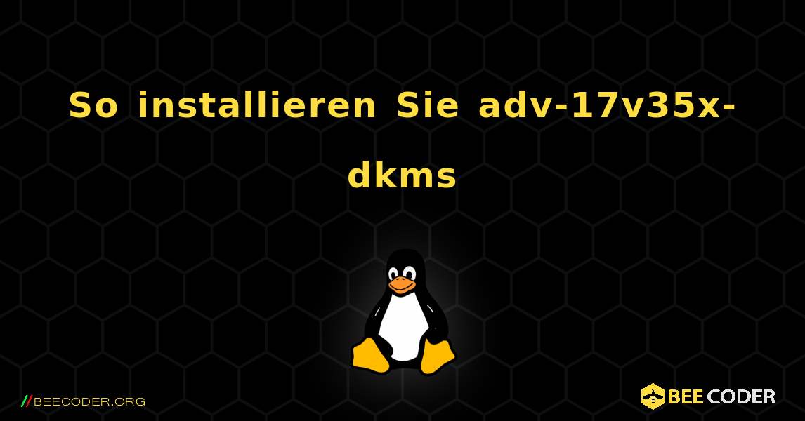 So installieren Sie adv-17v35x-dkms . Linux