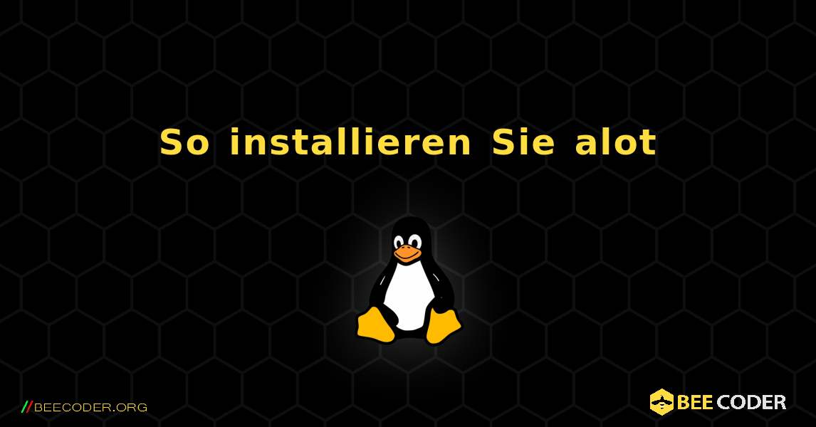 So installieren Sie alot . Linux