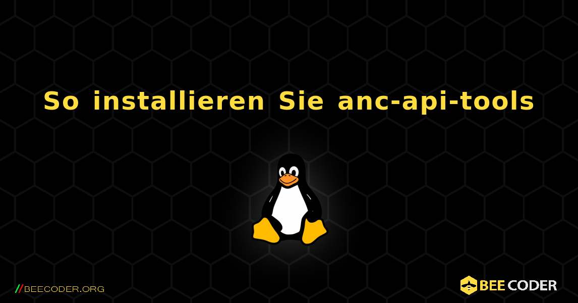 So installieren Sie anc-api-tools . Linux