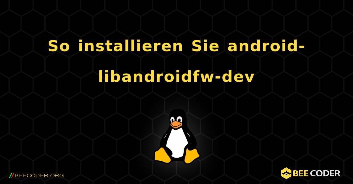 So installieren Sie android-libandroidfw-dev . Linux