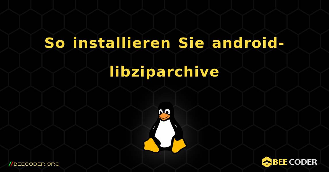 So installieren Sie android-libziparchive . Linux