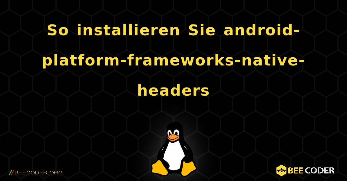 So installieren Sie android-platform-frameworks-native-headers . Linux