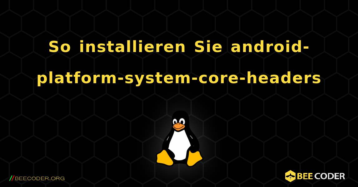 So installieren Sie android-platform-system-core-headers . Linux