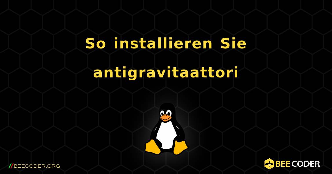 So installieren Sie antigravitaattori . Linux