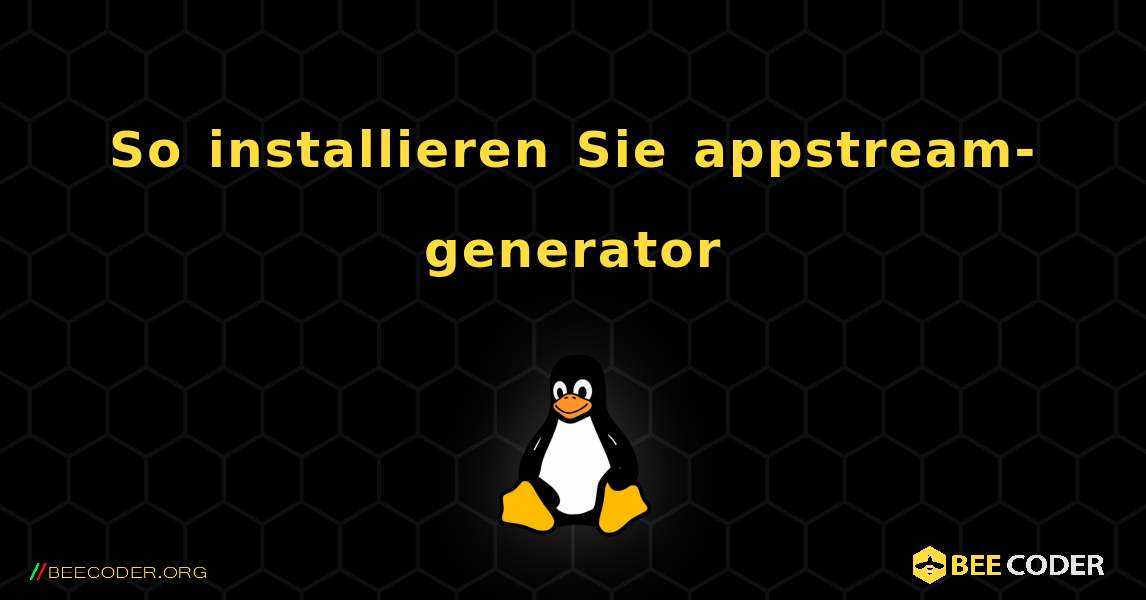 So installieren Sie appstream-generator . Linux