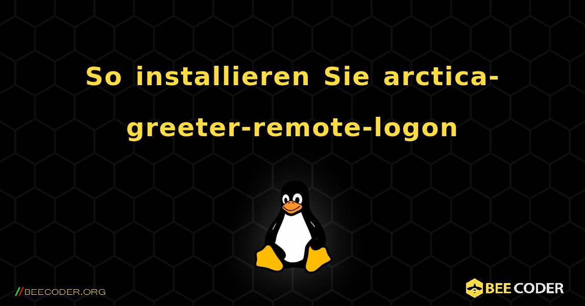 So installieren Sie arctica-greeter-remote-logon . Linux