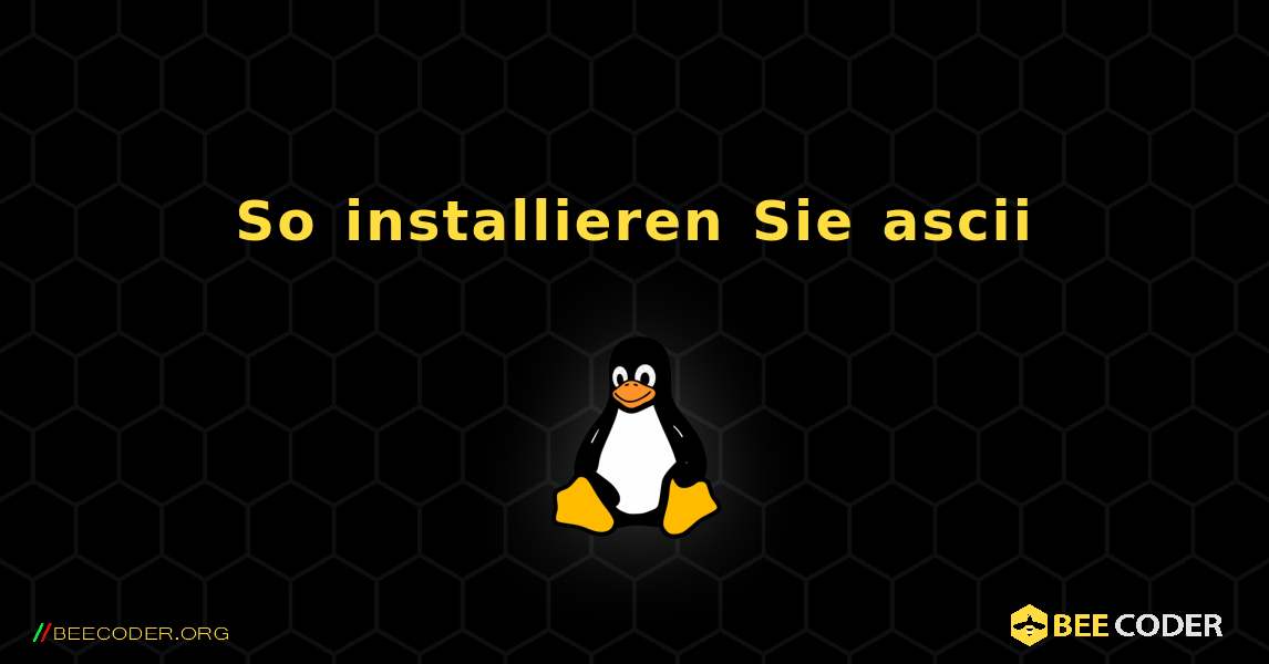 So installieren Sie ascii . Linux