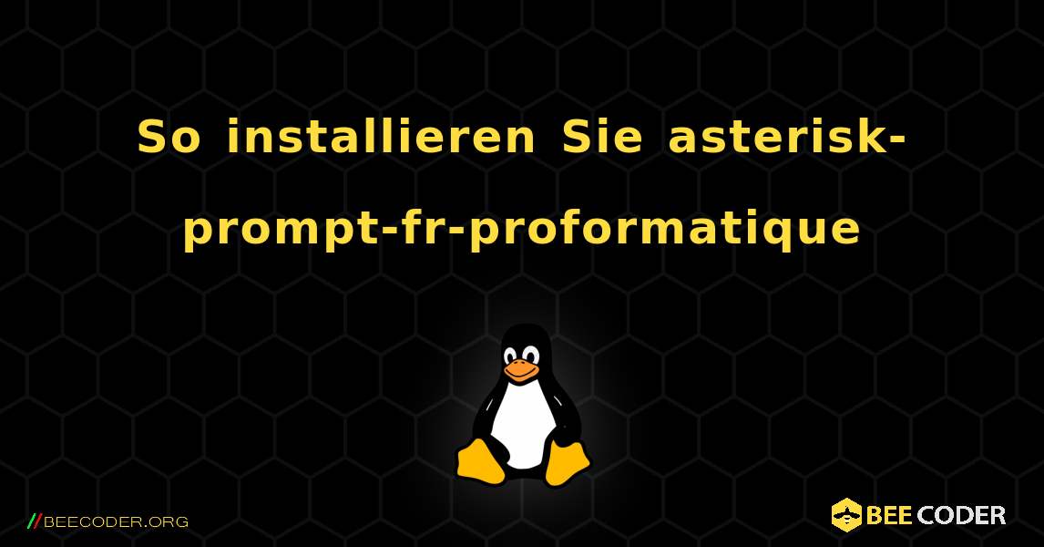 So installieren Sie asterisk-prompt-fr-proformatique . Linux