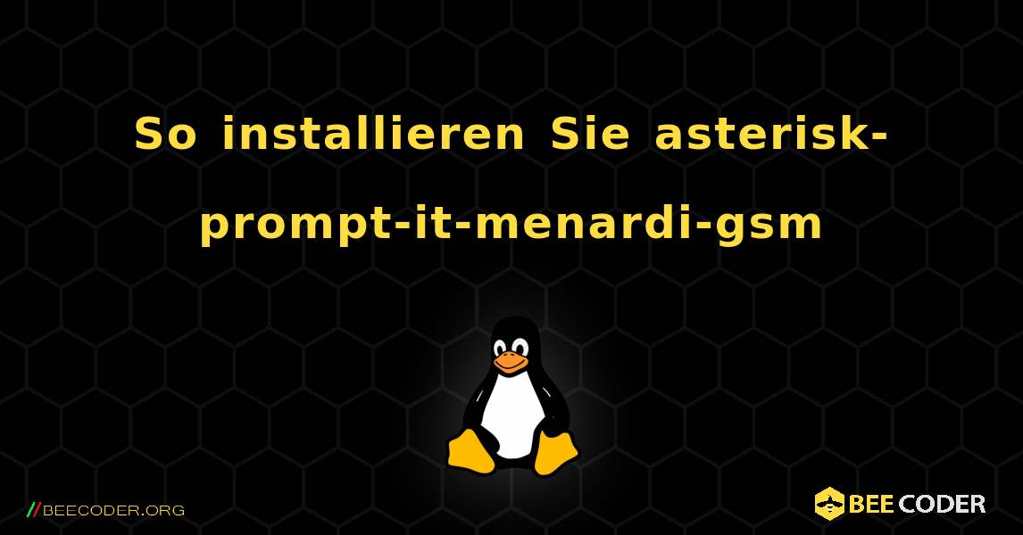 So installieren Sie asterisk-prompt-it-menardi-gsm . Linux